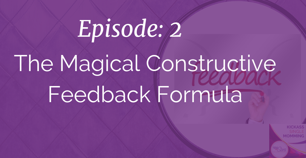 Kickass Single Momming, The Magical Constructive Feedback Formula, Sara Sherman