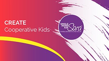 Create Cooperative Kids Single Moms Ask Sara Sara Sherman