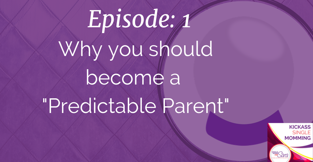 Kickass Single Momming, Why you should become a Predictable Parent, Sara Sherman