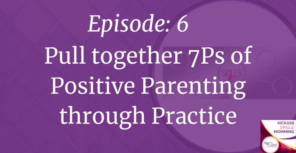 Sara Sherman, Kickass Single Momming, Practice the 7 Ps of Positive Parenting
